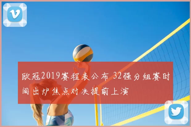 欧冠2019赛程表公布 32强分组赛时间出炉焦点对决提前上演