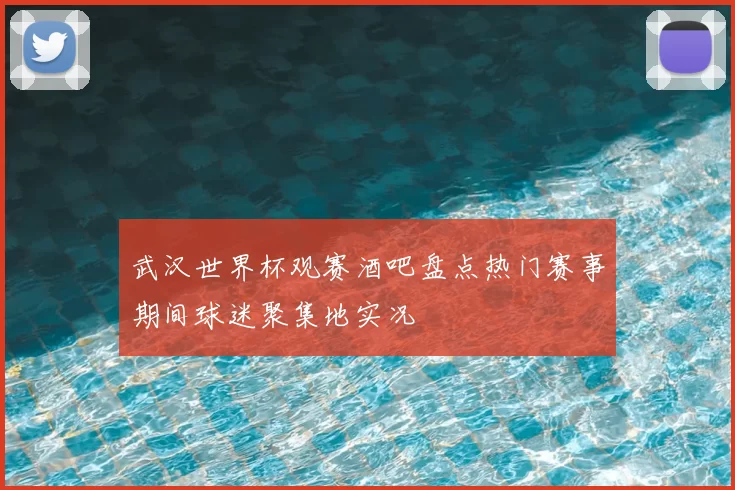 武汉世界杯观赛酒吧盘点热门赛事期间球迷聚集地实况