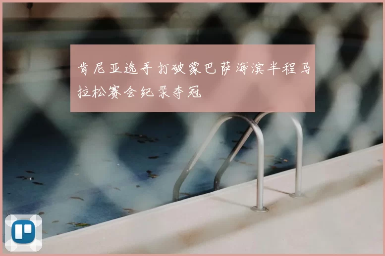 肯尼亚选手打破蒙巴萨海滨半程马拉松赛会纪录夺冠